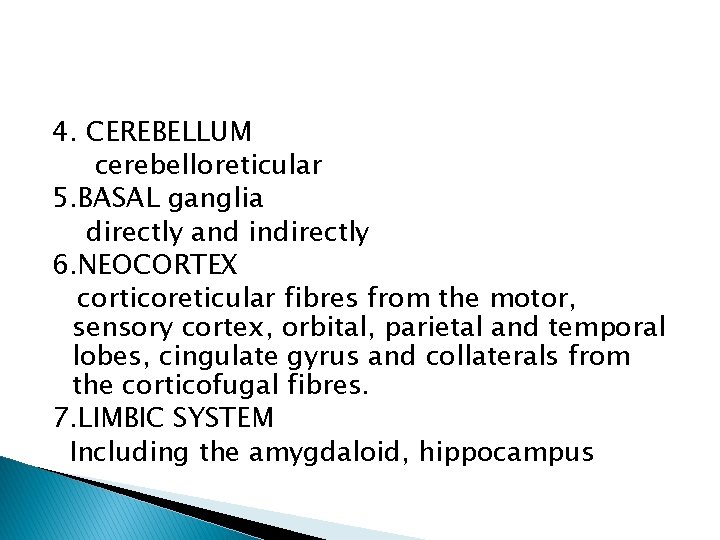 4. CEREBELLUM cerebelloreticular 5. BASAL ganglia directly and indirectly 6. NEOCORTEX corticoreticular fibres from