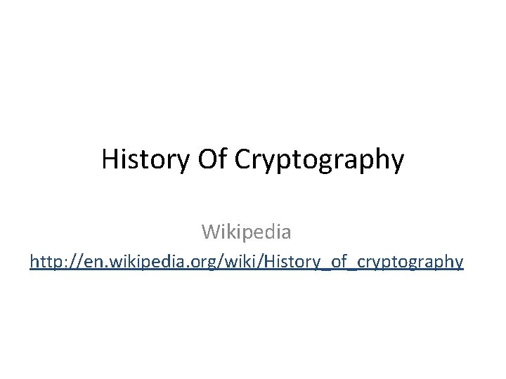 History Of Cryptography Wikipedia http: //en. wikipedia. org/wiki/History_of_cryptography 