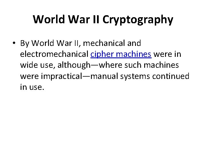 World War II Cryptography • By World War II, mechanical and electromechanical cipher machines