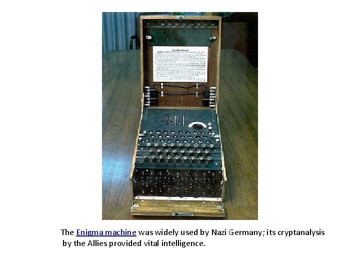 The Enigma machine was widely used by Nazi Germany; its cryptanalysis by the Allies