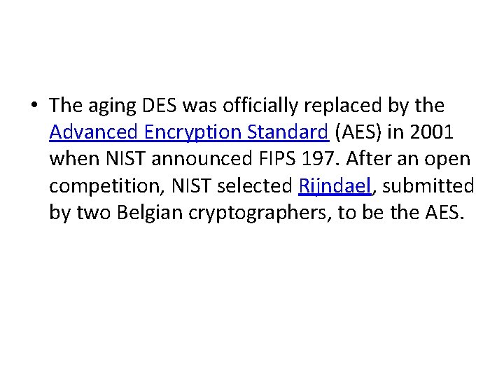  • The aging DES was officially replaced by the Advanced Encryption Standard (AES)