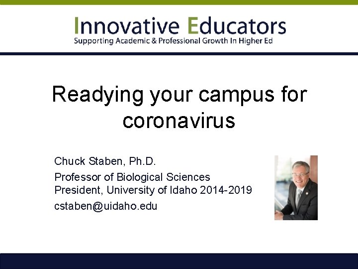 Readying your campus for coronavirus Chuck Staben, Ph. D. Professor of Biological Sciences President,