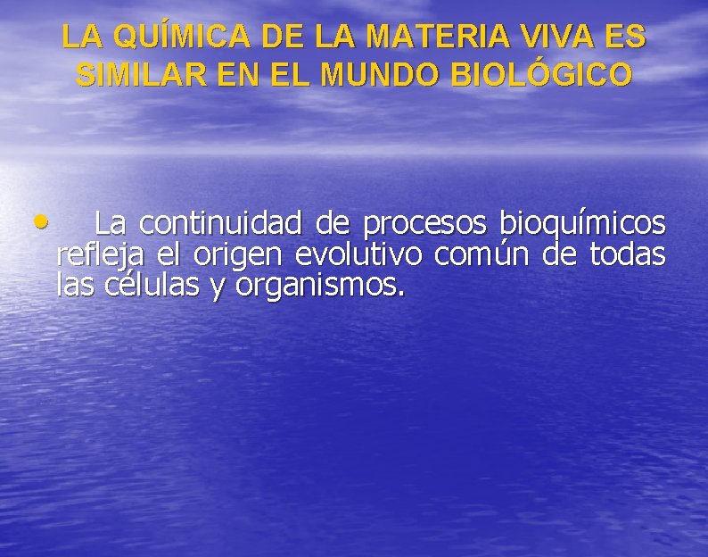 LA QUÍMICA DE LA MATERIA VIVA ES SIMILAR EN EL MUNDO BIOLÓGICO • La