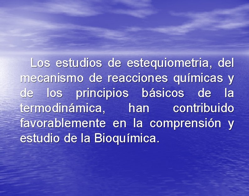 Los estudios de estequiometria, del mecanismo de reacciones químicas y de los principios básicos