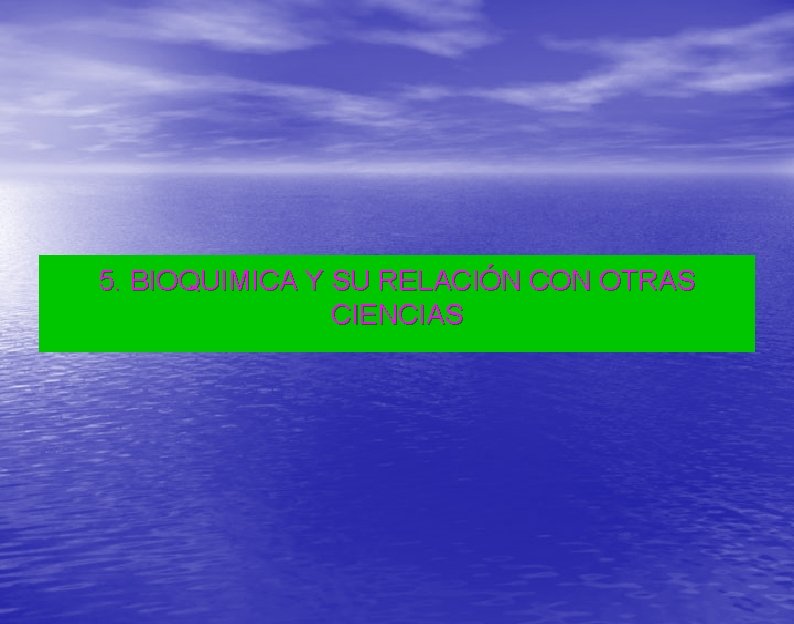 5. BIOQUIMICA Y SU RELACIÓN CON OTRAS CIENCIAS 