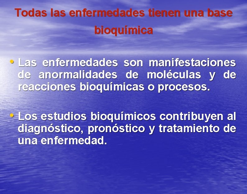 Todas las enfermedades tienen una base bioquímica • Las enfermedades son manifestaciones de anormalidades