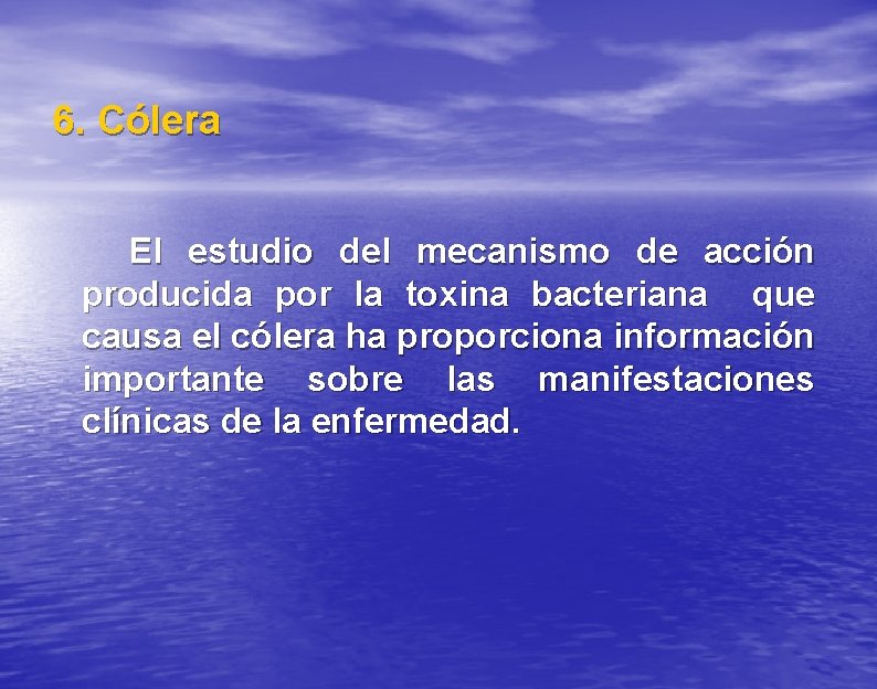 6. Cólera El estudio del mecanismo de acción producida por la toxina bacteriana que