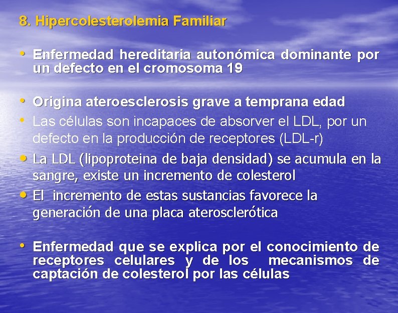 8. Hipercolesterolemia Familiar • Enfermedad hereditaria autonómica dominante por un defecto en el cromosoma