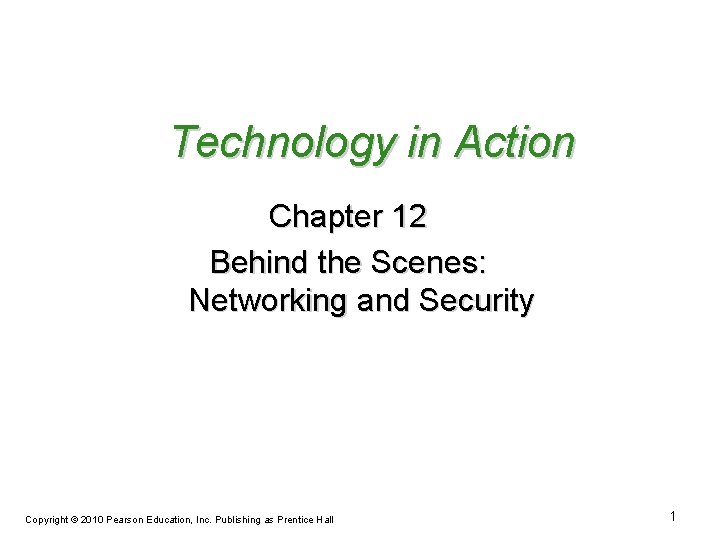 Technology in Action Chapter 12 Behind the Scenes: Networking and Security Copyright © 2010