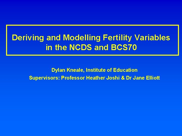 Deriving and Modelling Fertility Variables in the NCDS and BCS 70 Dylan Kneale, Institute