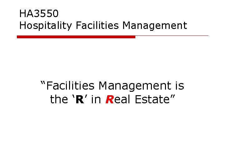 HA 3550 Hospitality Facilities Management “Facilities Management is the ‘R’ in Real Estate” 