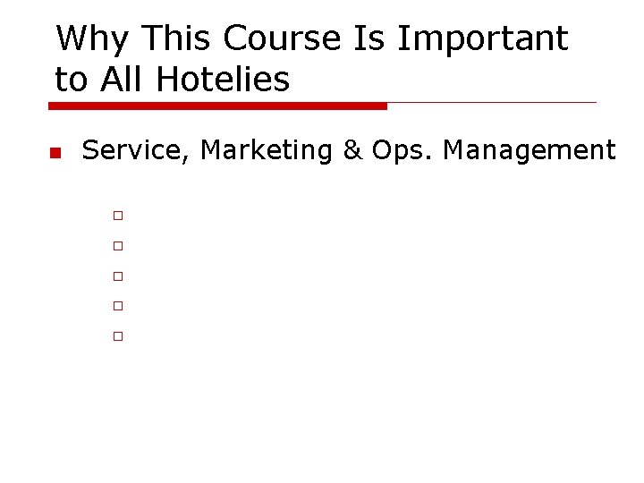 Why This Course Is Important to All Hotelies Service, Marketing & Ops. Management 