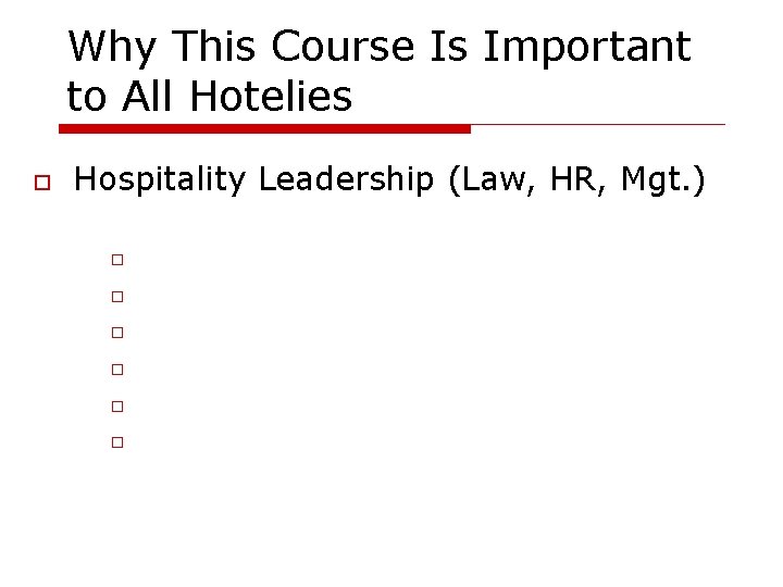 Why This Course Is Important to All Hotelies Hospitality Leadership (Law, HR, Mgt. )