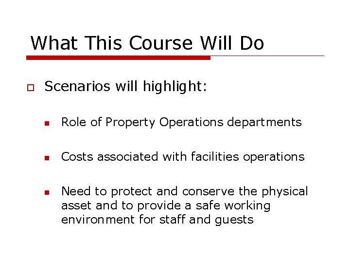 What This Course Will Do Scenarios will highlight: Role of Property Operations departments Costs