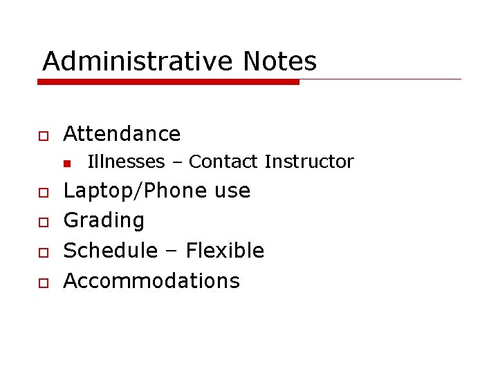 Administrative Notes Attendance Illnesses – Contact Instructor Laptop/Phone use Grading Schedule – Flexible Accommodations