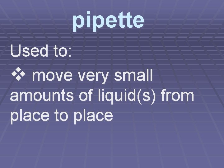 pipette Used to: v move very small amounts of liquid(s) from place to place