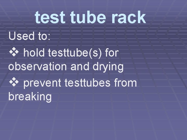 test tube rack Used to: v hold testtube(s) for observation and drying v prevent