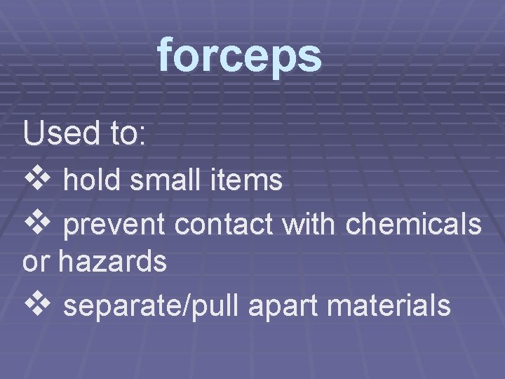 forceps Used to: v hold small items v prevent contact with chemicals or hazards