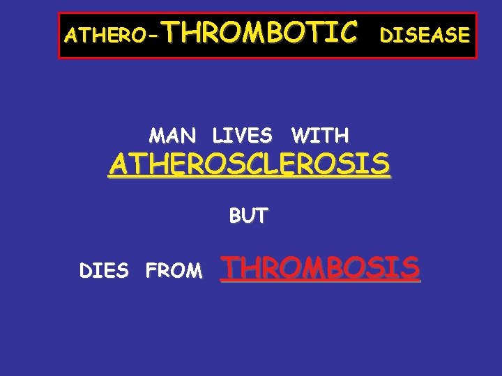 ATHERO-THROMBOTIC DISEASE MAN LIVES WITH ATHEROSCLEROSIS BUT DIES FROM THROMBOSIS 