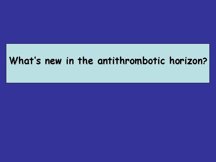 What’s new in the antithrombotic horizon? 
