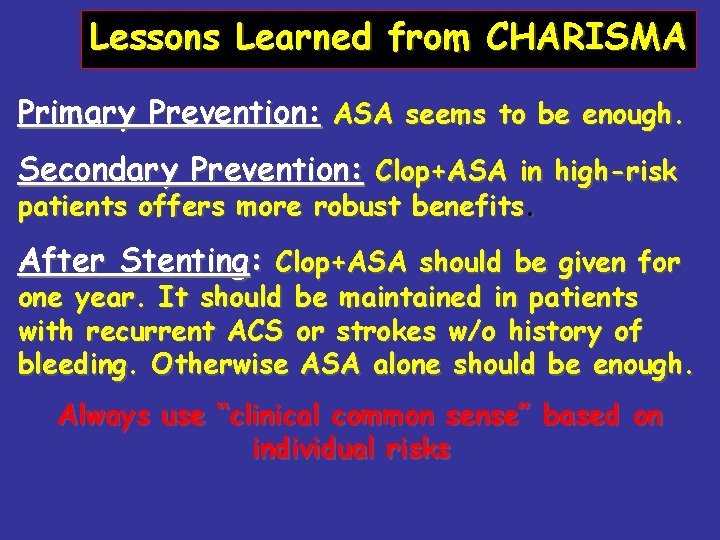 Lessons Learned from CHARISMA Primary Prevention: ASA seems to be enough. Secondary Prevention: Clop+ASA