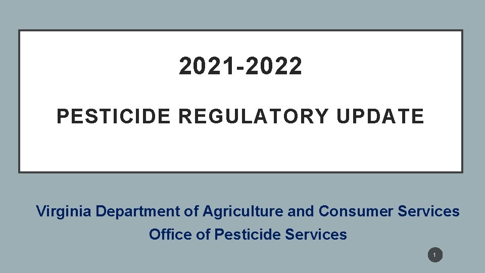 2021 -2022 PESTICIDE REGULATORY UPDATE Virginia Department of Agriculture and Consumer Services Office of