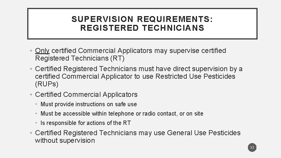 SUPERVISION REQUIREMENTS: REGISTERED TECHNICIANS • Only certified Commercial Applicators may supervise certified Registered Technicians