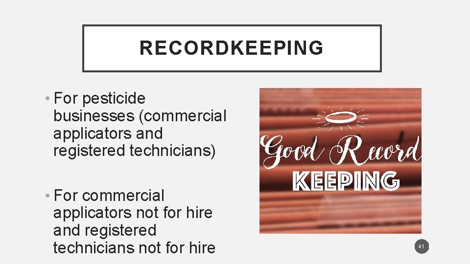 RECORDKEEPING • For pesticide businesses (commercial applicators and registered technicians) • For commercial applicators