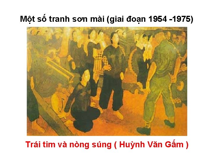 Một số tranh sơn mài (giai đoạn 1954 -1975) Trái tim và nòng súng