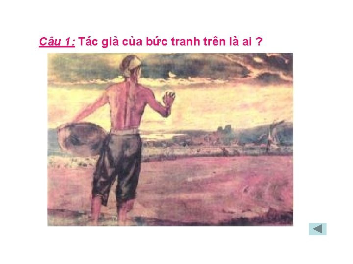 Câu 1: Tác giả của bức tranh trên là ai ? 