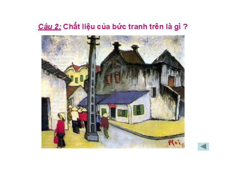 Câu 2: Chất liệu của bức tranh trên là gì ? 