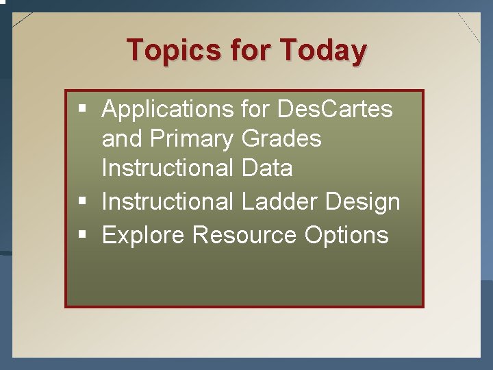 Topics for Today § Applications for Des. Cartes and Primary Grades Instructional Data §