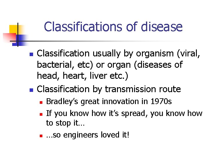 Classifications of disease n n Classification usually by organism (viral, bacterial, etc) or organ