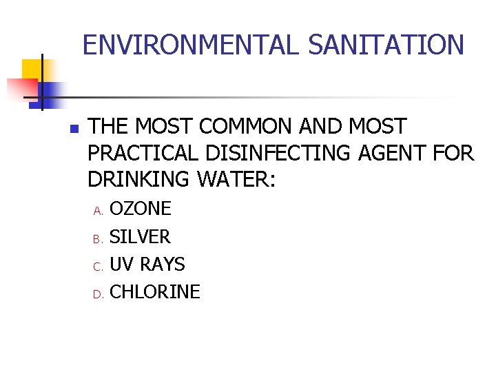 ENVIRONMENTAL SANITATION n THE MOST COMMON AND MOST PRACTICAL DISINFECTING AGENT FOR DRINKING WATER: