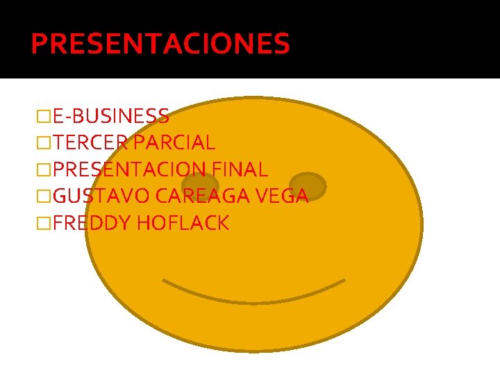 PRESENTACIONES �E-BUSINESS �TERCER PARCIAL �PRESENTACION FINAL �GUSTAVO CAREAGA VEGA �FREDDY HOFLACK 