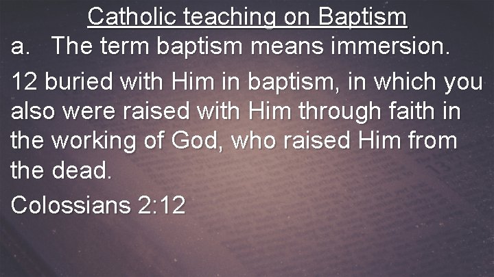 Catholic teaching on Baptism a. The term baptism means immersion. 12 buried with Him