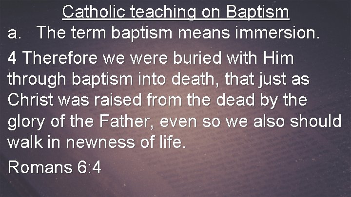 Catholic teaching on Baptism a. The term baptism means immersion. 4 Therefore we were