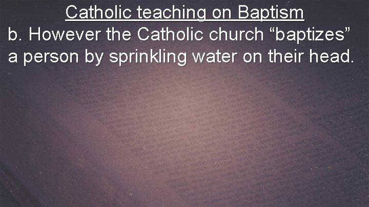 Catholic teaching on Baptism b. However the Catholic church “baptizes” a person by sprinkling