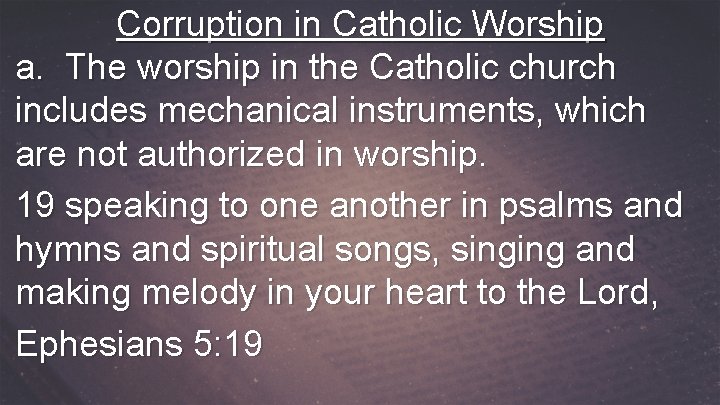 Corruption in Catholic Worship a. The worship in the Catholic church includes mechanical instruments,