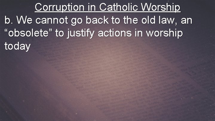 Corruption in Catholic Worship b. We cannot go back to the old law, an