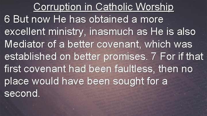 Corruption in Catholic Worship 6 But now He has obtained a more excellent ministry,