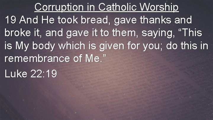 Corruption in Catholic Worship 19 And He took bread, gave thanks and broke it,