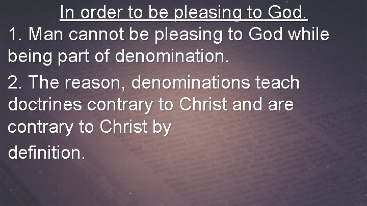 In order to be pleasing to God. 1. Man cannot be pleasing to God