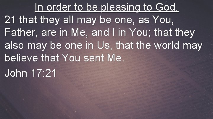 In order to be pleasing to God. 21 that they all may be one,