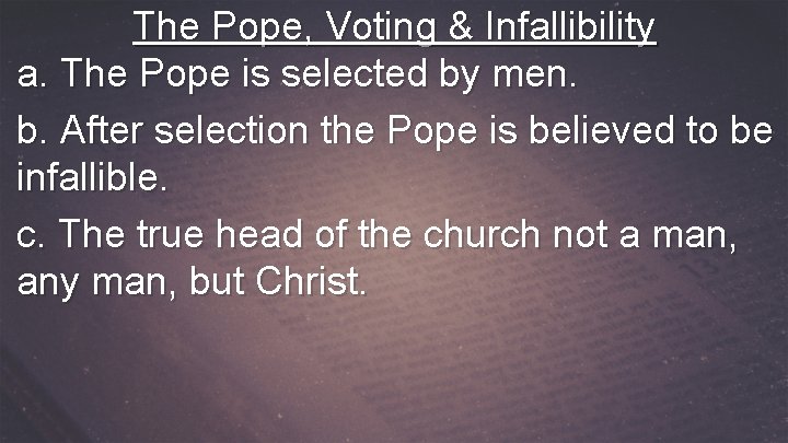 The Pope, Voting & Infallibility a. The Pope is selected by men. b. After