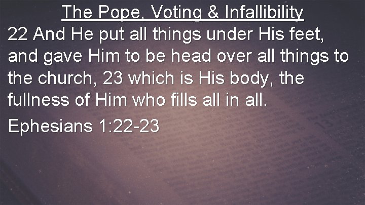 The Pope, Voting & Infallibility 22 And He put all things under His feet,