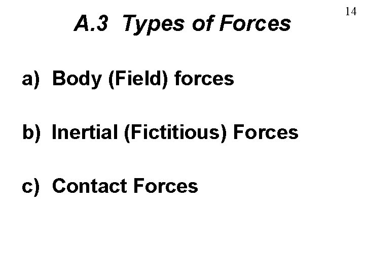 A. 3 Types of Forces a) Body (Field) forces b) Inertial (Fictitious) Forces c) A. 3 Types of Forces a) Body (Field) forces b) Inertial (Fictitious) Forces c)
