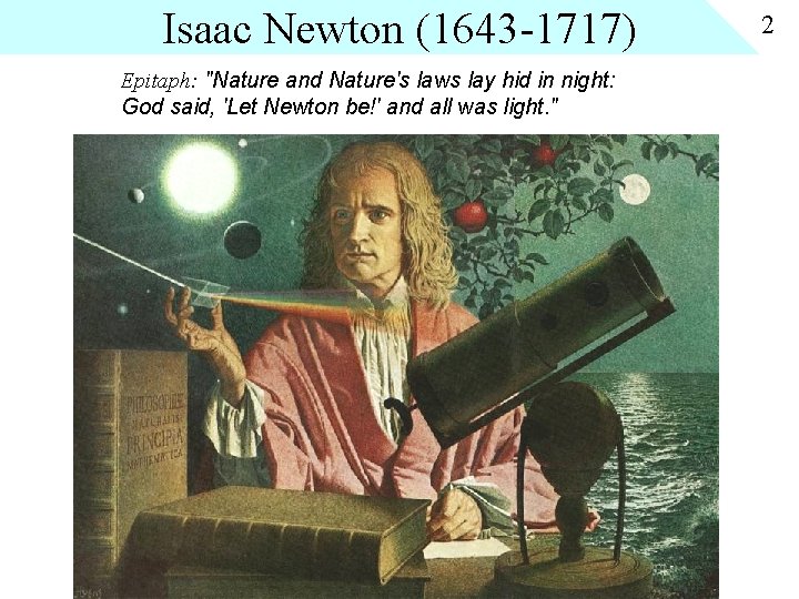Isaac Newton (1643 -1717) Epitaph: "Nature and Nature's laws lay hid in night: God Isaac Newton (1643 -1717) Epitaph: "Nature and Nature's laws lay hid in night: God