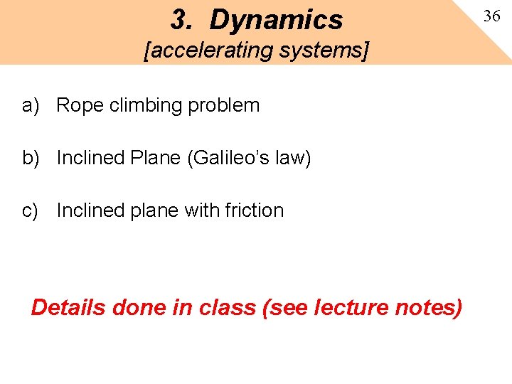 3. Dynamics [accelerating systems] a) Rope climbing problem b) Inclined Plane (Galileo’s law) c)