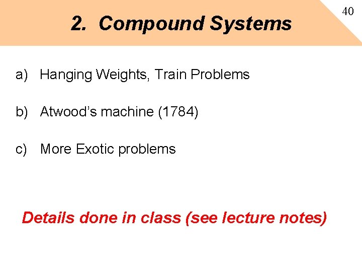 2. Compound Systems a) Hanging Weights, Train Problems b) Atwood’s machine (1784) c) More 2. Compound Systems a) Hanging Weights, Train Problems b) Atwood’s machine (1784) c) More